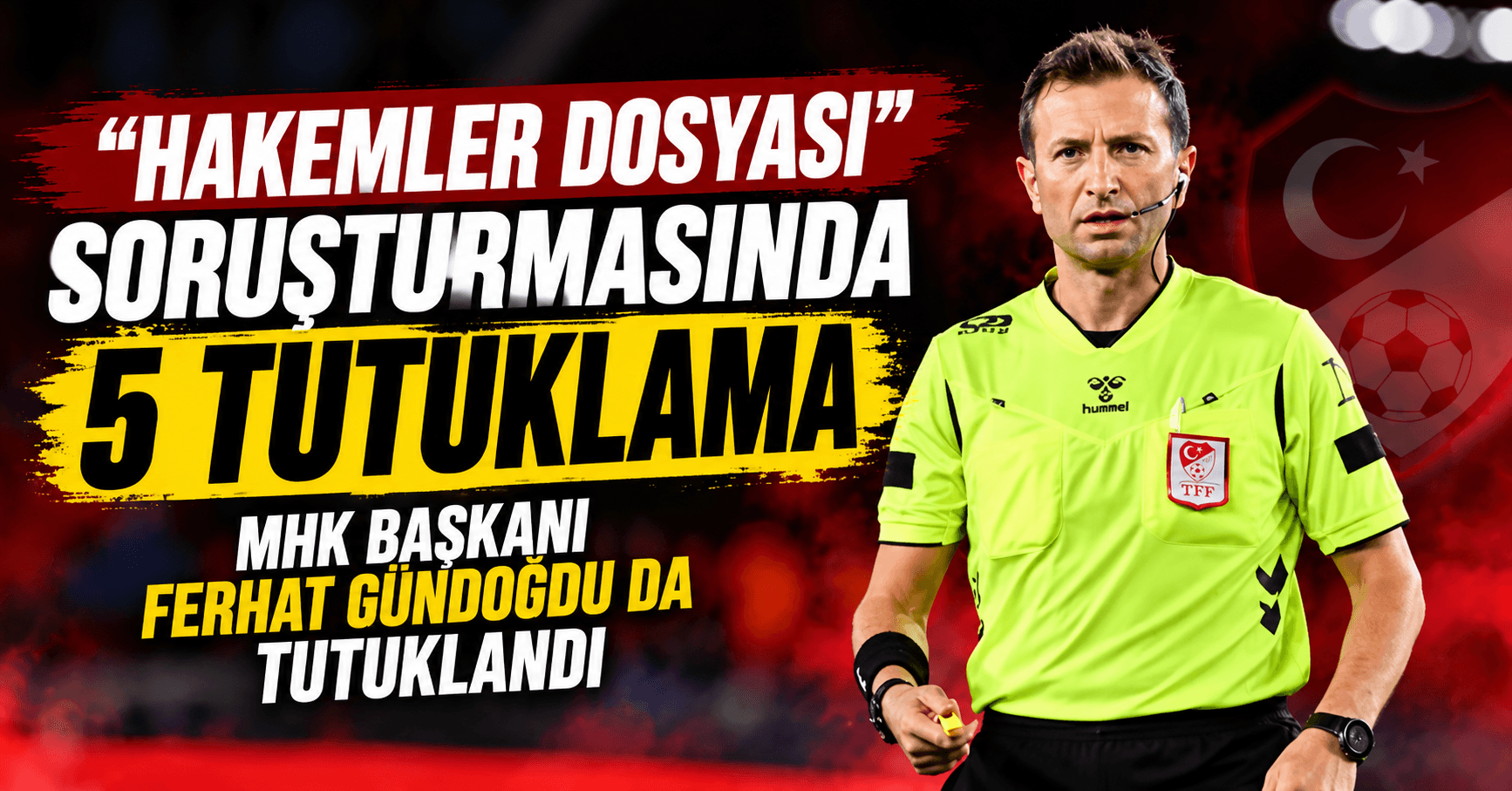 Hakemler Dosyası” Soruşturmasında 5 Tutuklama: MHK Başkanı Ferhat Gündoğdu da Tutuklandı